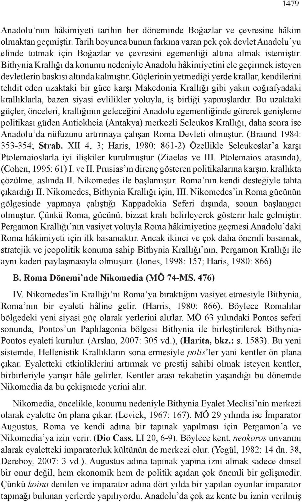 Bithynia Krallığı da konumu nedeniyle Anadolu hâkimiyetini ele geçirmek isteyen devletlerin baskısı altında kalmıştır.