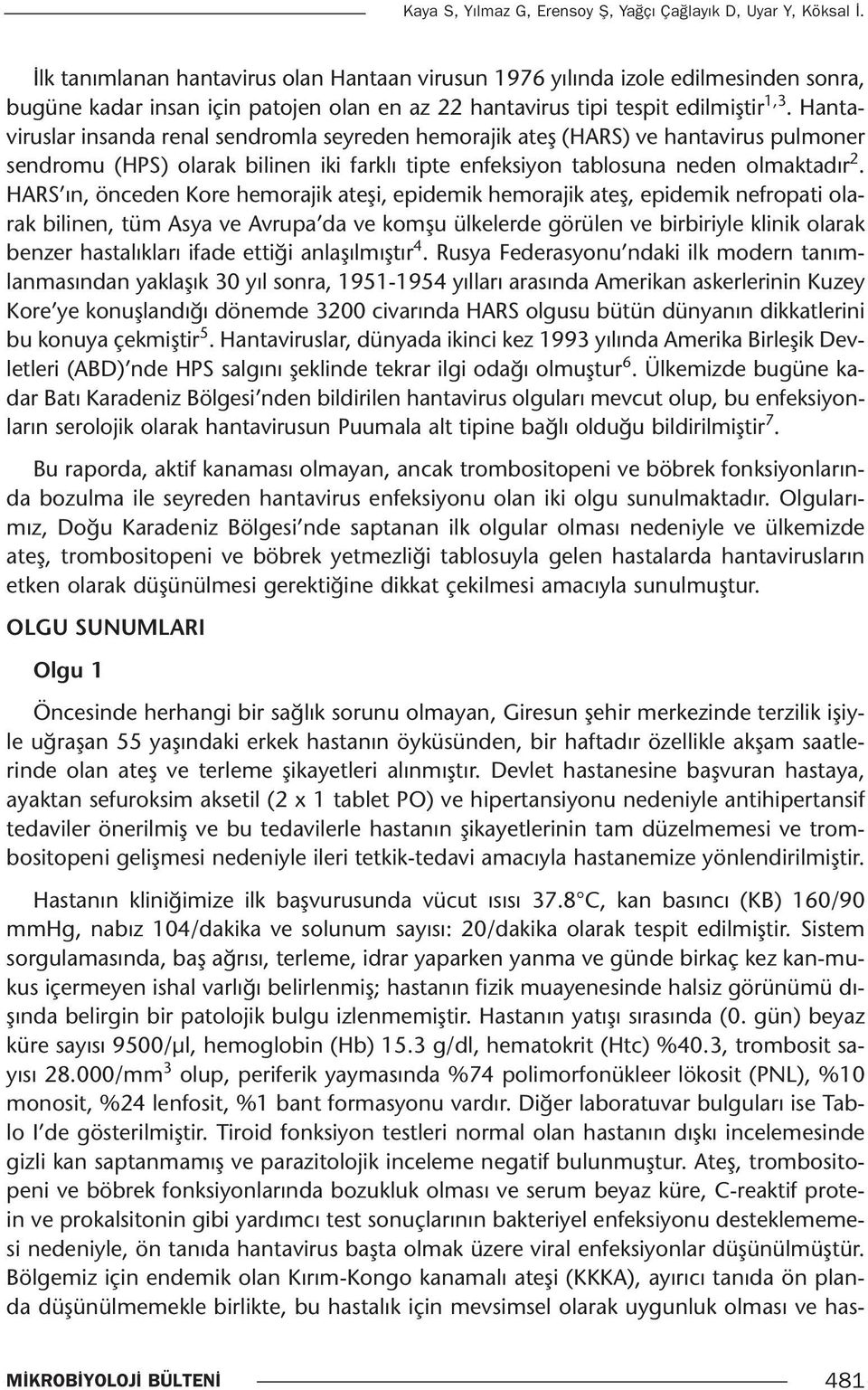 Hantaviruslar insanda renal sendromla seyreden hemorajik ateş (HARS) ve hantavirus pulmoner sendromu (HPS) olarak bilinen iki farklı tipte enfeksiyon tablosuna neden olmaktadır 2.