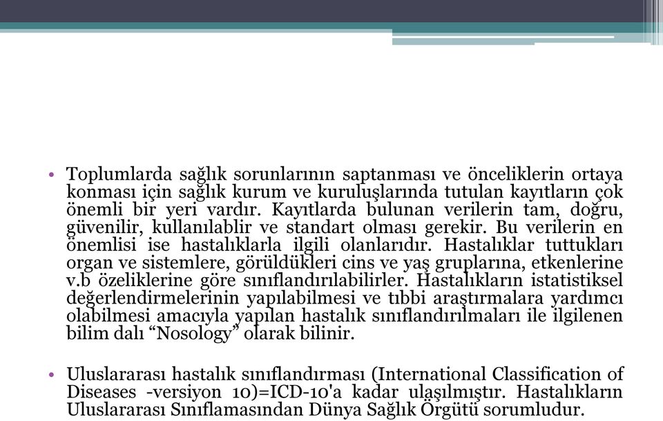 Hastalıklar tuttukları organ ve sistemlere, görüldükleri cins ve yaş gruplarına, etkenlerine v.b özeliklerine göre sınıflandırılabilirler.