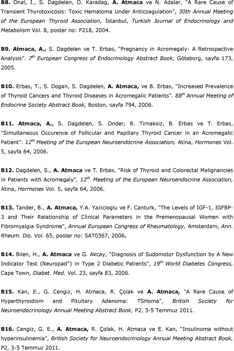 Metabolism Vol. 8, poster no: P218, 2004. B9. Atmaca, A., S. Dagdelen ve T. Erbas, Pregnancy in Acromegaly: A Retrospective Analysis.