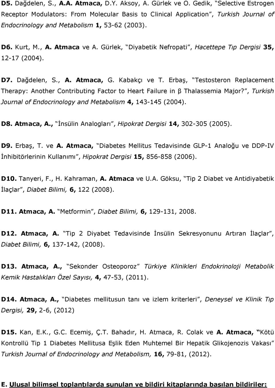 Gürlek, Diyabetik Nefropati, Hacettepe Tıp Dergisi 35, 12-17 (2004). D7. Dağdelen, S., A. Atmaca, G. Kabakçı ve T.