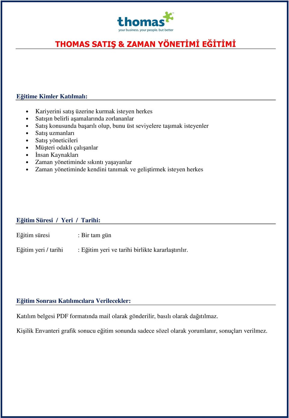 isteyen herkes Eğitim Süresi / Yeri / Tarihi: Eğitim süresi Eğitim yeri / tarihi : Bir tam gün : Eğitim yeri ve tarihi birlikte kararlaştırılır.