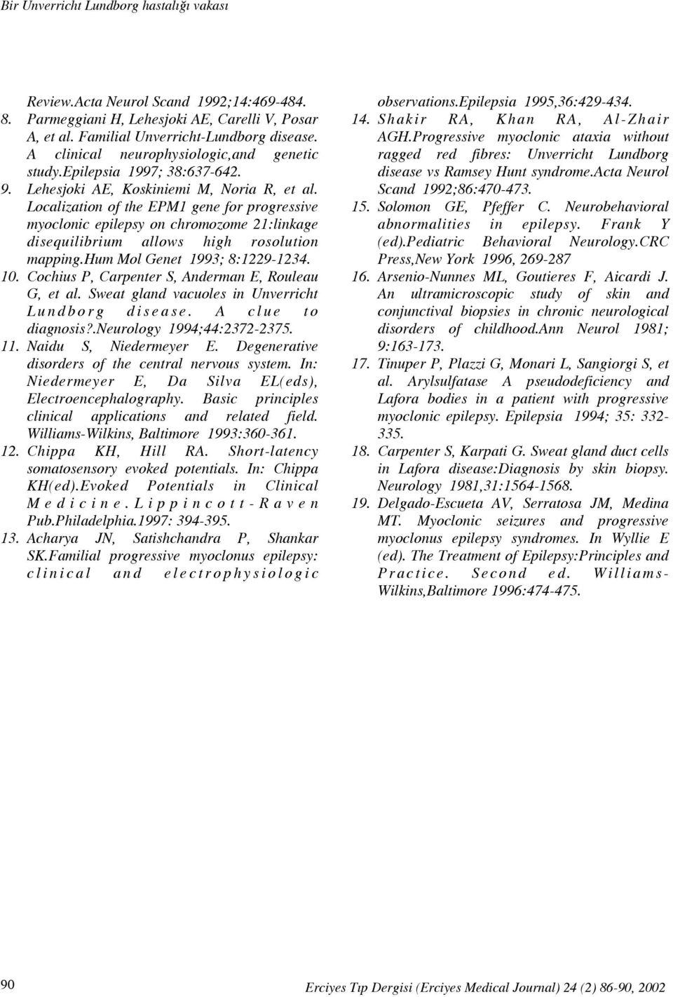 Localization of the EPM1 gene for progressive myoclonic epilepsy on chromozome 21:linkage disequilibrium allows high rosolution mapping.hum Mol Genet 1993; 8:1229-1234. 10.