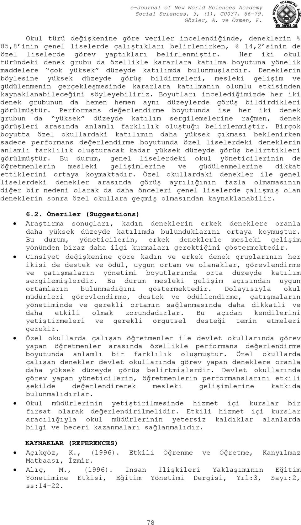 Deneklerin böylesine yüksek düzeyde görüş bildirmeleri, mesleki gelişim ve güdülenmenin gerçekleşmesinde kararlara katılmanın olumlu etkisinden kaynaklanabileceğini söyleyebiliriz.