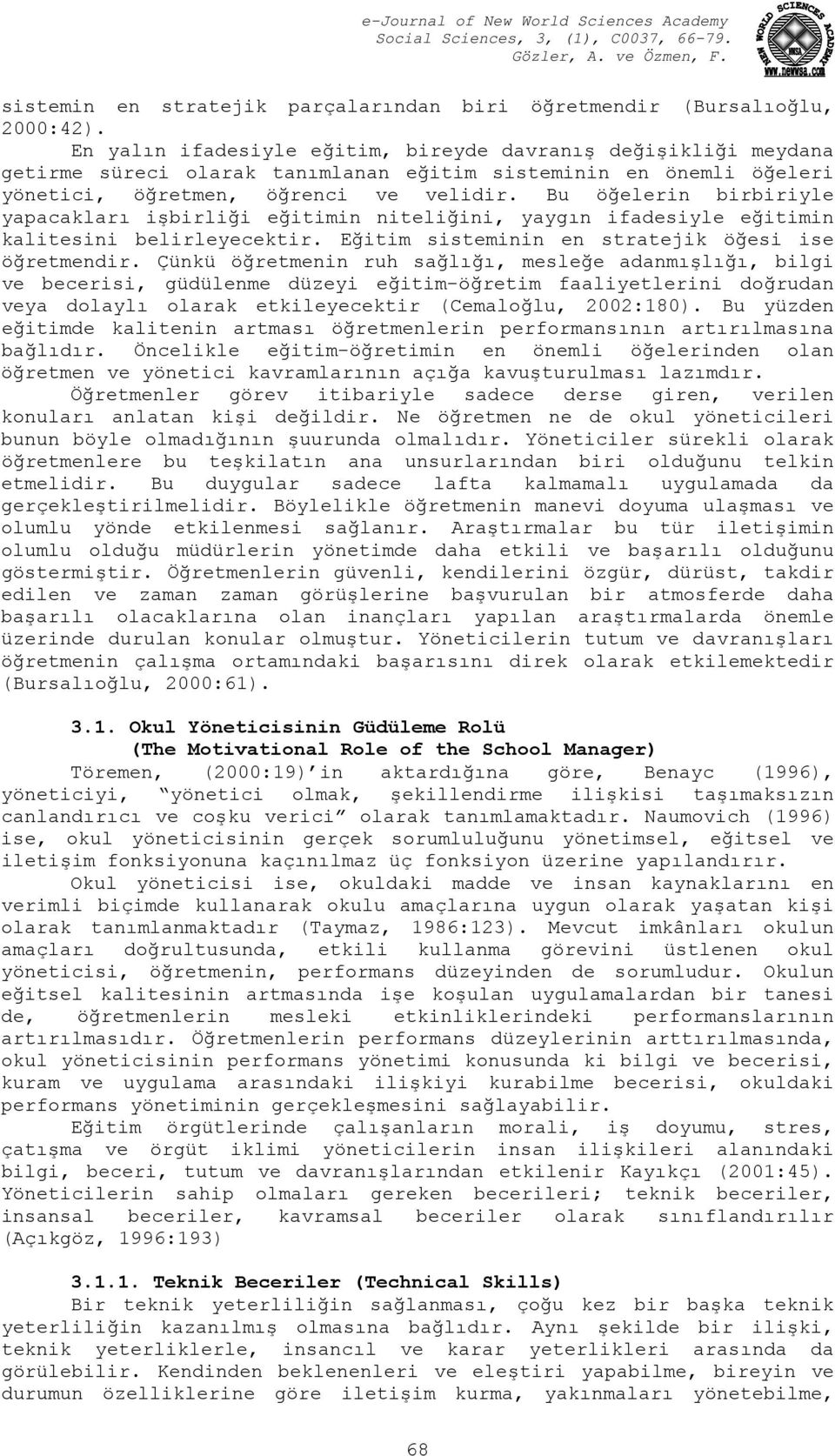 Bu öğelerin birbiriyle yapacakları işbirliği eğitimin niteliğini, yaygın ifadesiyle eğitimin kalitesini belirleyecektir. Eğitim sisteminin en stratejik öğesi ise öğretmendir.