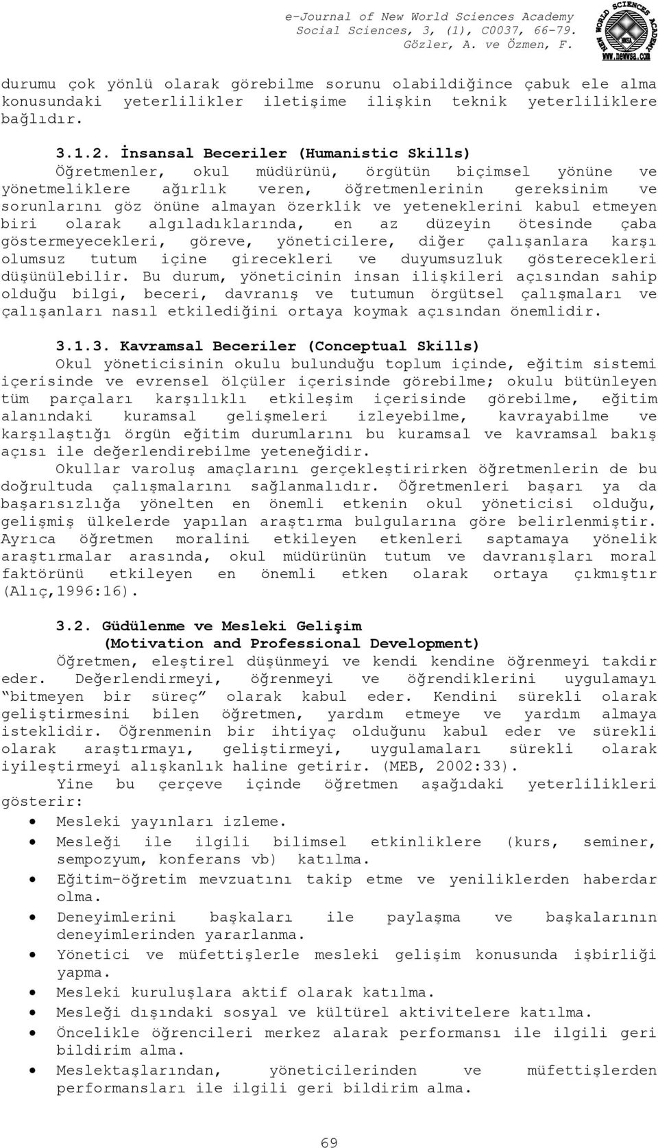 yeteneklerini kabul etmeyen biri olarak algıladıklarında, en az düzeyin ötesinde çaba göstermeyecekleri, göreve, yöneticilere, diğer çalışanlara karşı olumsuz tutum içine girecekleri ve duyumsuzluk