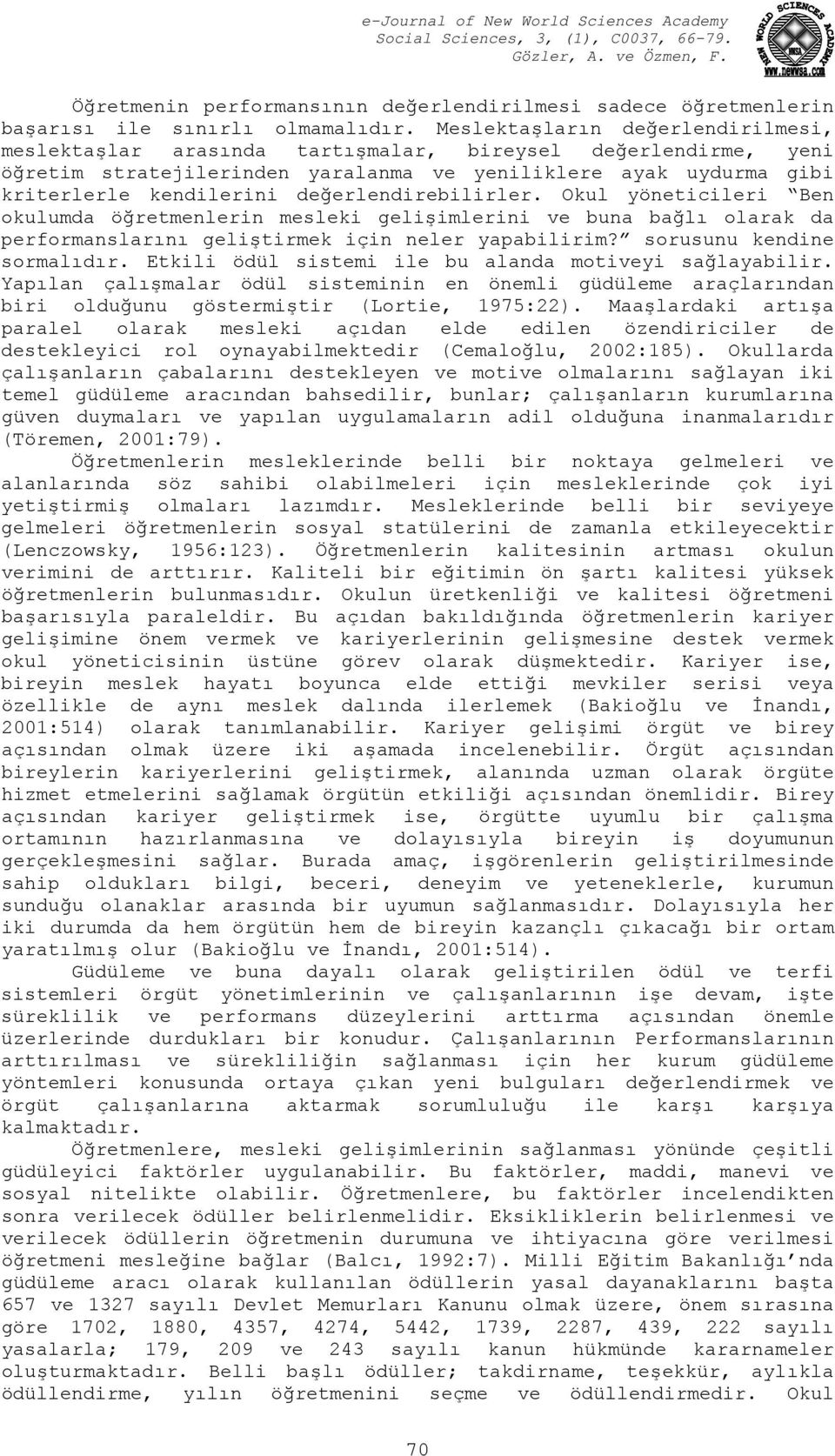 değerlendirebilirler. Okul yöneticileri Ben okulumda öğretmenlerin mesleki gelişimlerini ve buna bağlı olarak da performanslarını geliştirmek için neler yapabilirim? sorusunu kendine sormalıdır.