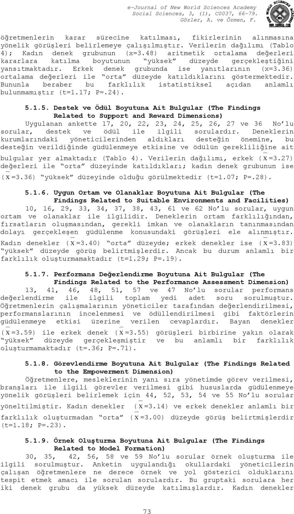 36) ortalama değerleri ile orta düzeyde katıldıklarını göstermektedir. Bununla beraber bu farklılık istatistiksel açıdan anlamlı bulunmamıştır (t=1.17; P=.24). 5.