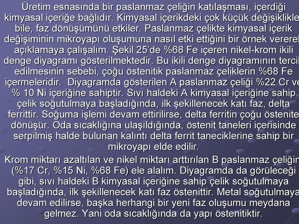 Şekil 25 de %68 Fe içeren nikel-krom ikili denge diyagramı gösterilmektedir. Bu ikili denge diyagramının tercih edilmesinin sebebi, çoğu östenitik paslanmaz çeliklerin %68 Fe içermeleridir.