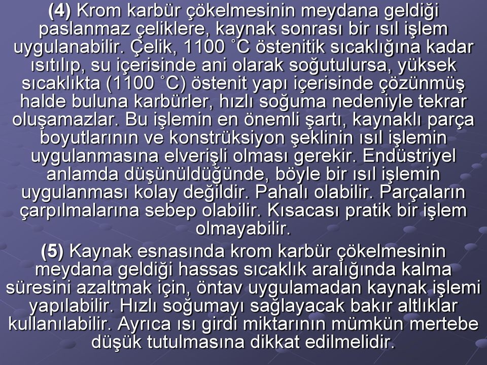 tekrar oluşamazlar. Bu işlemin en önemli şartı, kaynaklı parça boyutlarının ve konstrüksiyon şeklinin ısıl işlemin uygulanmasına elverişli olması gerekir.