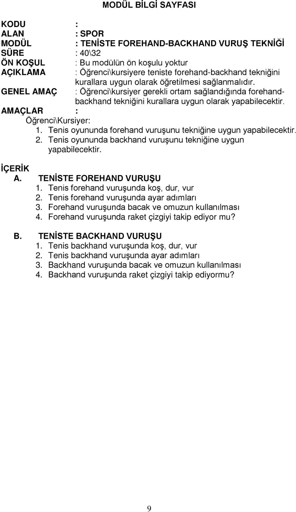 AMAÇLAR : Öğrenci\Kursiyer: 1. Tenis oyununda forehand vuruşunu tekniğine uygun yapabilecektir. 2. Tenis oyununda backhand vuruşunu tekniğine uygun yapabilecektir. İÇERİK A. TENİSTE FOREHAND VURUŞU 1.