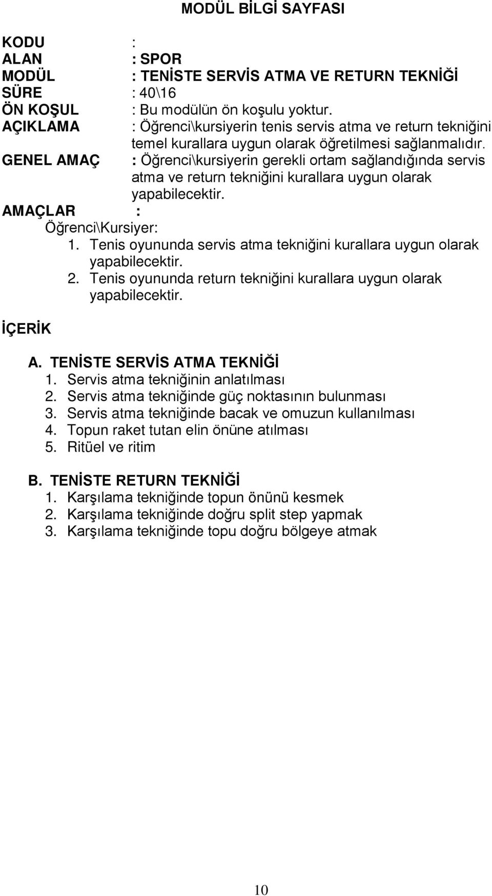 GENEL AMAÇ : Öğrenci\kursiyerin gerekli ortam sağlandığında servis atma ve return tekniğini kurallara uygun olarak yapabilecektir. AMAÇLAR : Öğrenci\Kursiyer: 1.