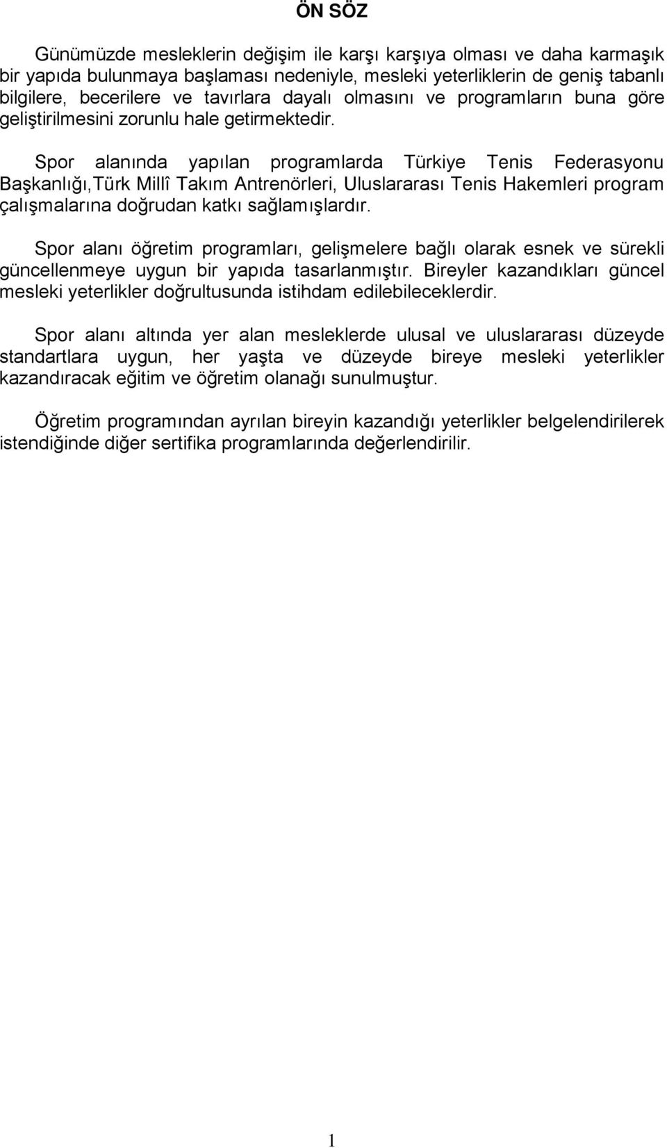 Spor alanında yapılan programlarda Türkiye Tenis Federasyonu Başkanlığı,Türk Millî Takım Antrenörleri, Uluslararası Tenis Hakemleri program çalışmalarına doğrudan katkı sağlamışlardır.