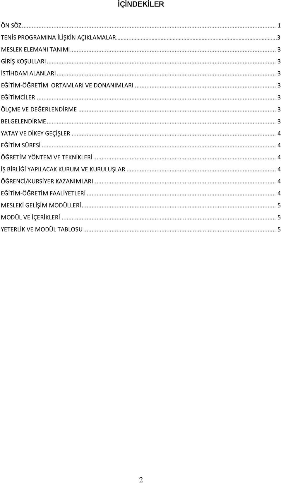 .. 3 YATAY VE DİKEY GEÇİŞLER... 4 EĞİTİM SÜRESİ... 4 ÖĞRETİM YÖNTEM VE TEKNİKLERİ... 4 İŞ BİRLİĞİ YAPILACAK KURUM VE KURULUŞLAR.
