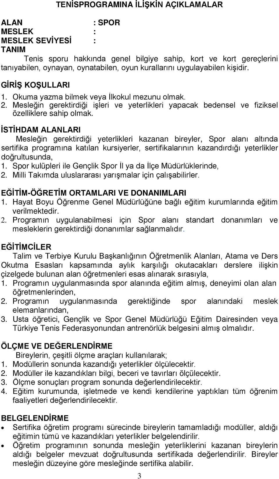 İSTİHDAM ALANLARI Mesleğin gerektirdiği yeterlikleri kazanan bireyler, Spor alanı altında sertifika programına katılan kursiyerler, sertifikalarının kazandırdığı yeterlikler doğrultusunda, 1.