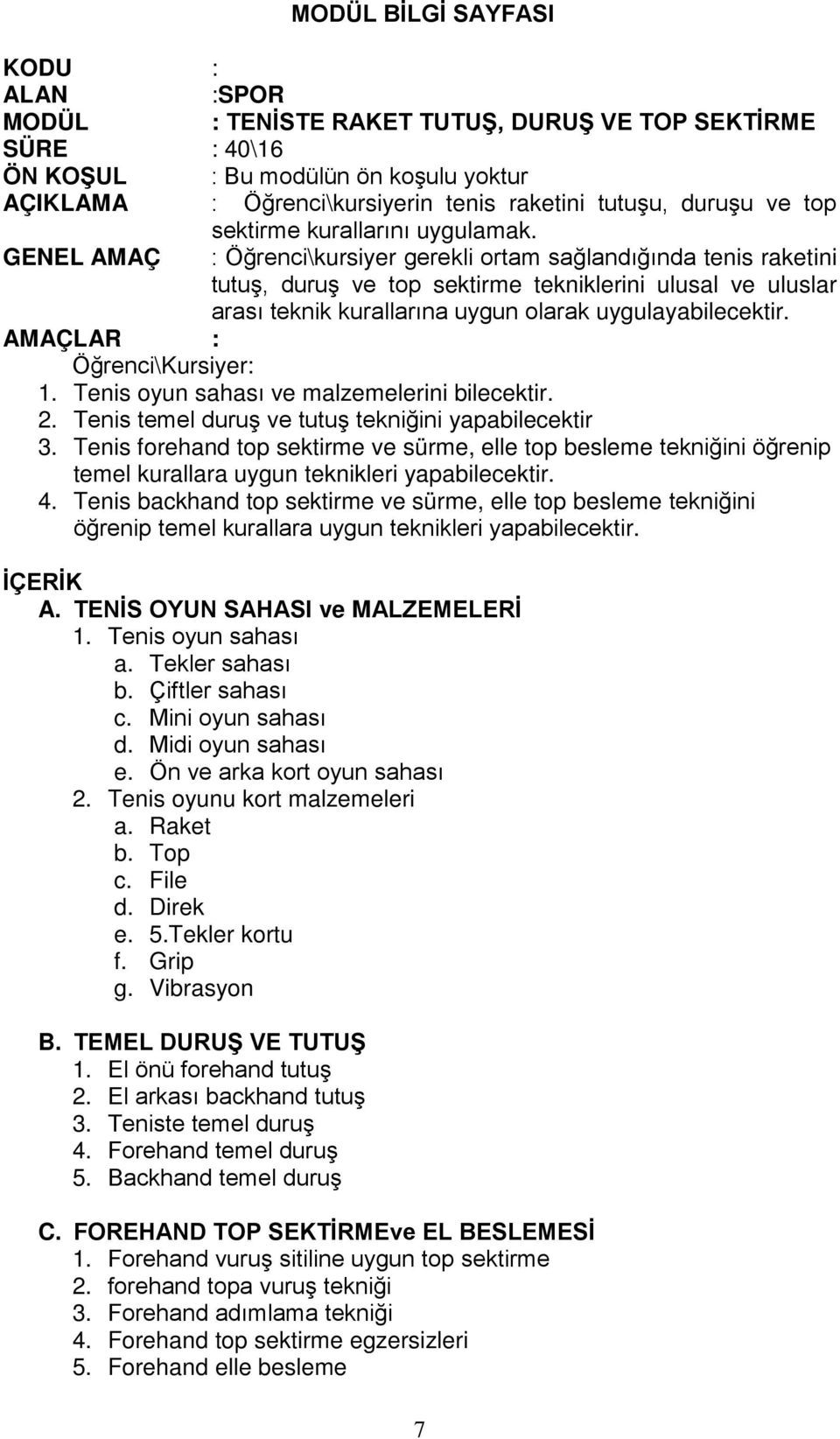 GENEL AMAÇ : Öğrenci\kursiyer gerekli ortam sağlandığında tenis raketini tutuş, duruş ve top sektirme tekniklerini ulusal ve uluslar arası teknik kurallarına uygun olarak uygulayabilecektir.