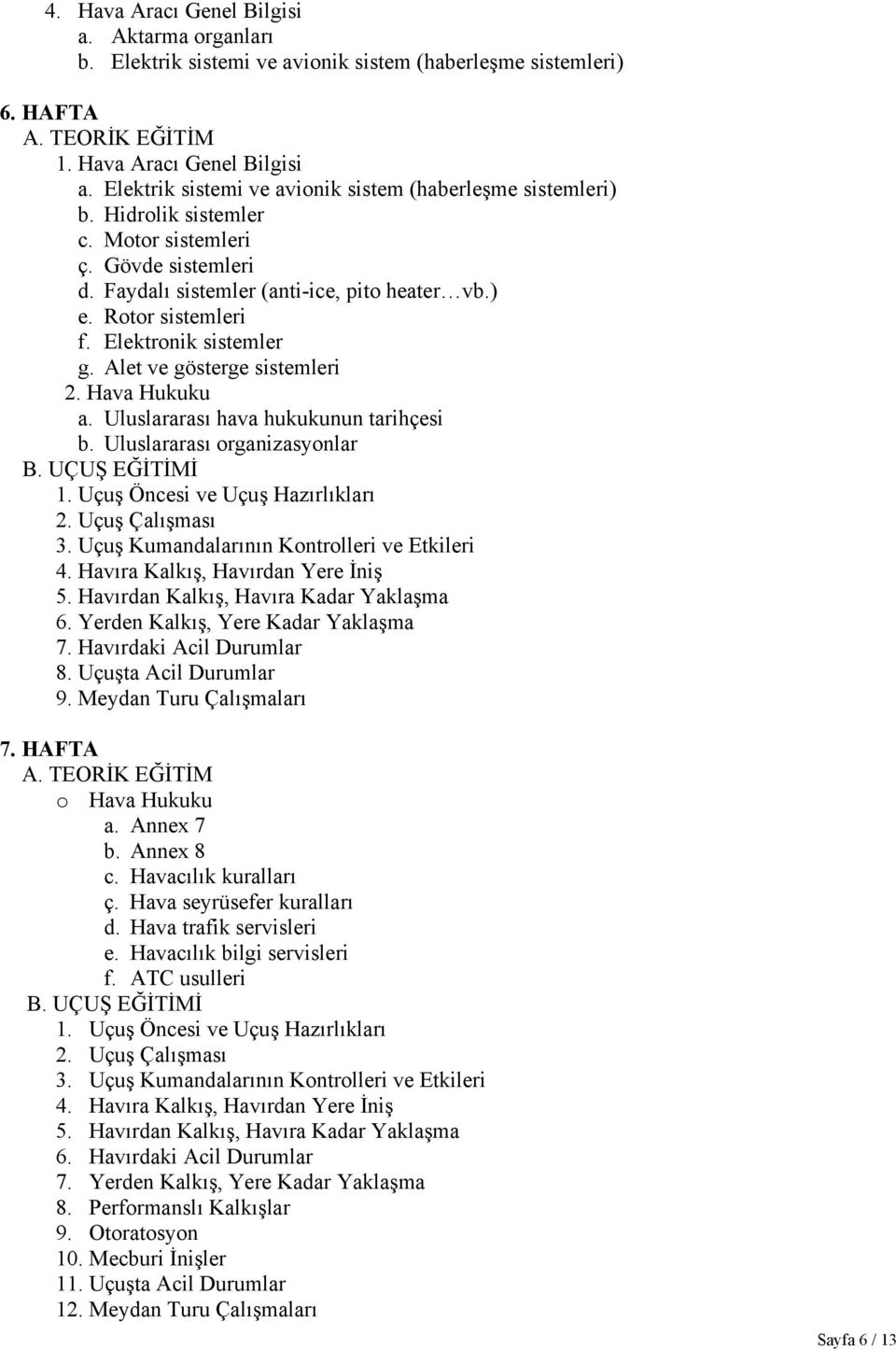 Uluslararası hava hukukunun tarihçesi b. Uluslararası organizasyonlar 2. Uçuş Çalışması 3. Uçuş Kumandalarının Kontrolleri ve Etkileri 4. Havıra Kalkış, Havırdan Yere İniş 5.