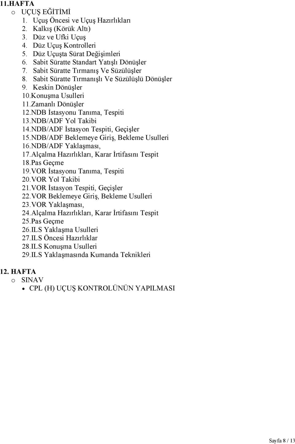 NDB/ADF Yol Takibi 14.NDB/ADF İstasyon Tespiti, Geçişler 15.NDB/ADF Beklemeye Giriş, Bekleme Usulleri 16.NDB/ADF Yaklaşması, 17.Alçalma Hazırlıkları, Karar İrtifasını Tespit 18.Pas Geçme 19.