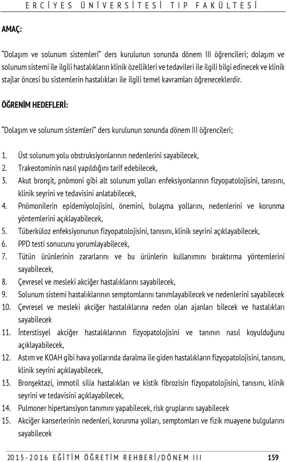 Üst solunum yolu obstruksiyonlarının nedenlerini sayabilecek, 2. Trakeotominin nasıl yapıldığını tarif edebilecek, 3.