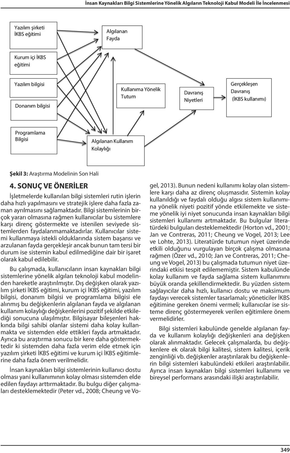 SONUÇ VE ÖNERİLER İşletmelerde kullanılan bilgi sistemleri rutin işlerin daha hızlı yapılmasını ve stratejik işlere daha fazla zaman ayrılmasını sağlamaktadır.