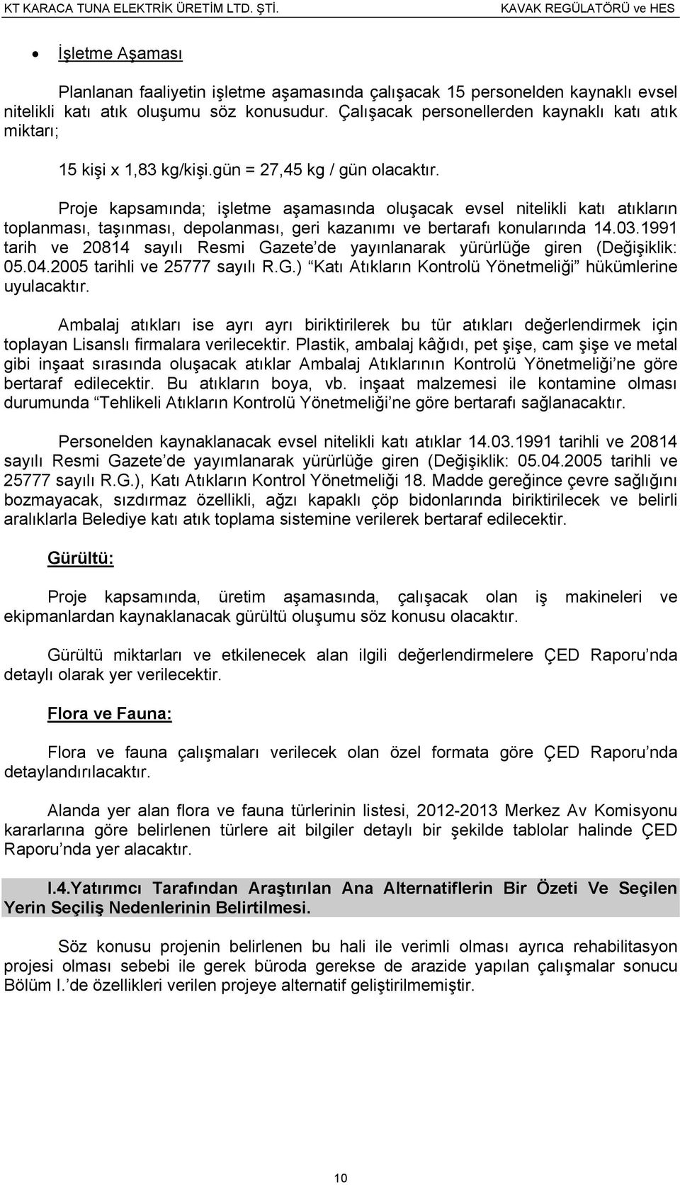 Proje kapsamında; işletme aşamasında oluşacak evsel nitelikli katı atıkların toplanması, taşınması, depolanması, geri kazanımı ve bertarafı konularında 14.03.