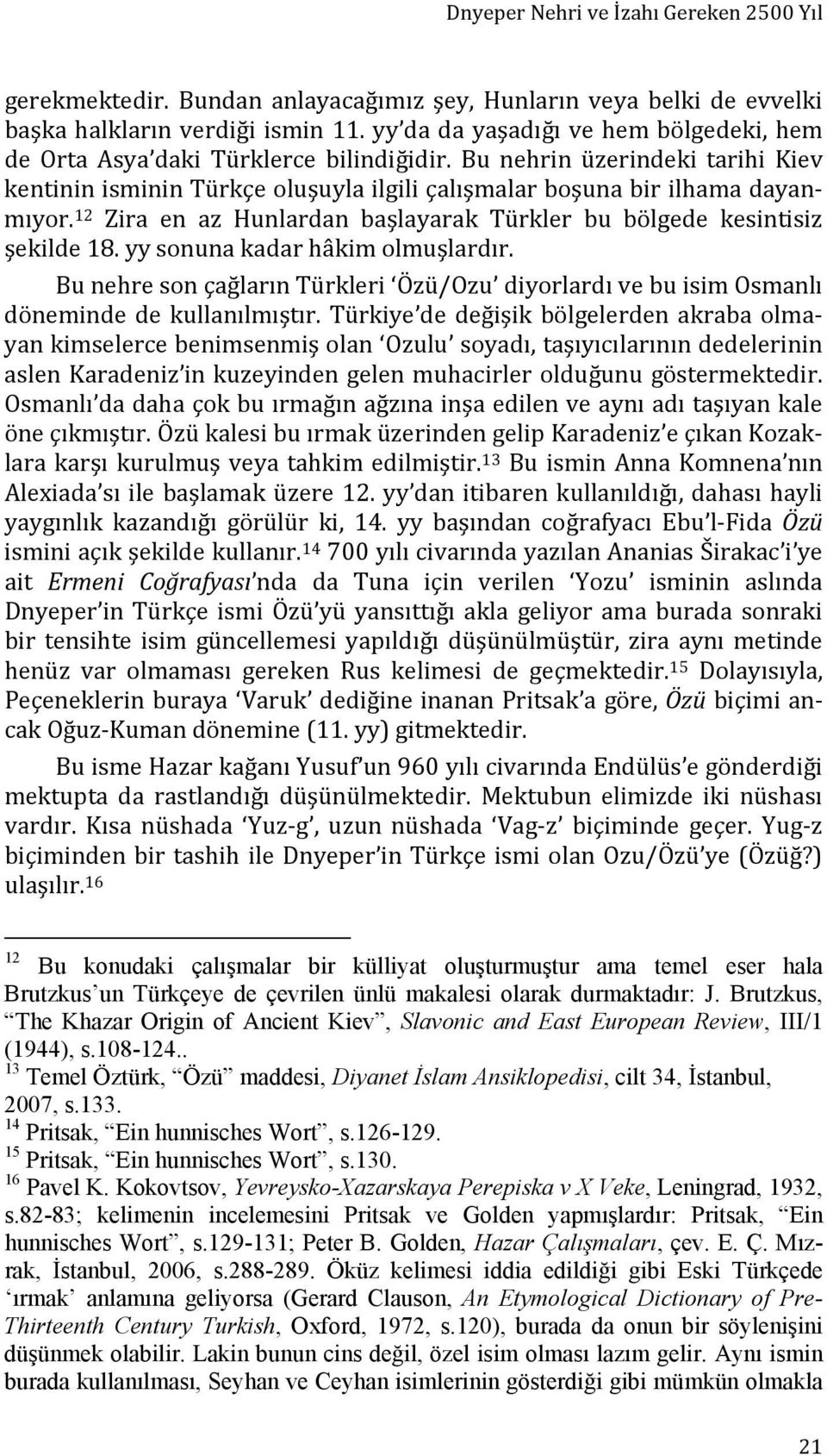 12 Zira en az Hunlardan başlayarak Türkler bu bölgede kesintisiz şekilde 18. yy sonuna kadar hâkim olmuşlardır.