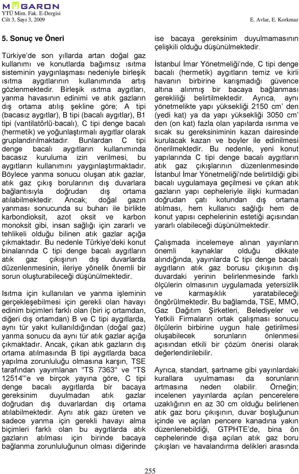 Birleşik ısıtma aygıtları, yanma havasının edinimi ve atık gazların dış ortama atılış şekline göre; A tipi (bacasız aygıtlar), B tipi (bacalı aygıtlar), B1 tipi (vantilatörlü-bacalı), C tipi denge