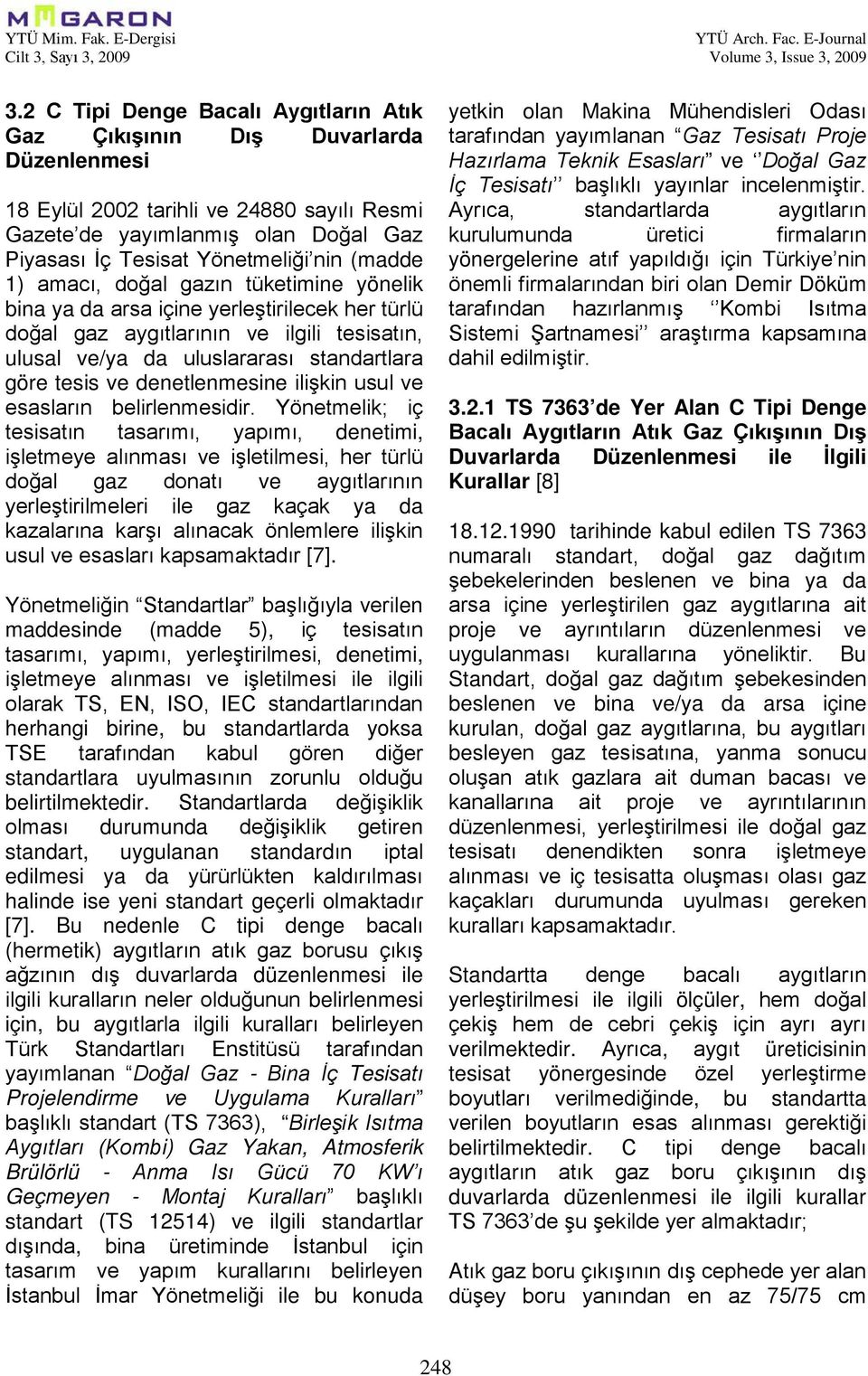 (madde 1) amacı, doğal gazın tüketimine yönelik bina ya da arsa içine yerleştirilecek her türlü doğal gaz aygıtlarının ve ilgili tesisatın, ulusal ve/ya da uluslararası standartlara göre tesis ve