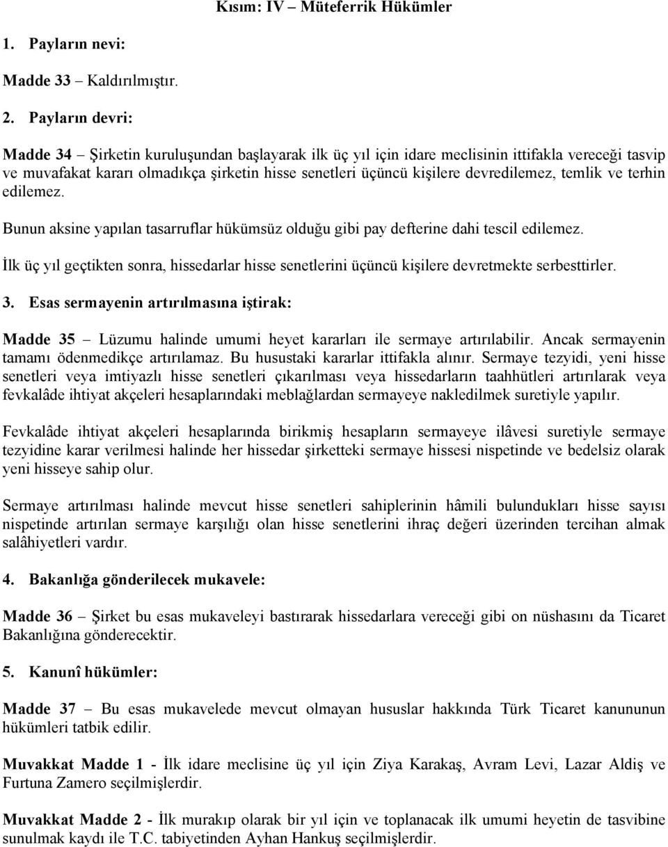 devredilemez, temlik ve terhin edilemez. Bunun aksine yapılan tasarruflar hükümsüz olduğu gibi pay defterine dahi tescil edilemez.