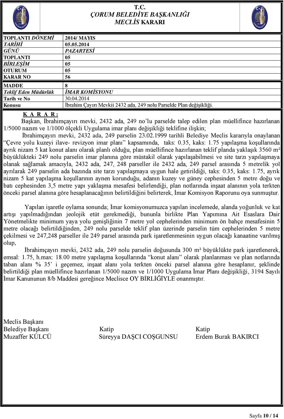 mevki, 2432 ada, 249 parselin 23.02.1999 tarihli Belediye Meclis kararıyla onaylanan Çevre yolu kuzeyi ilave- revizyon imar planı kapsamında, taks: 0.35, kaks: 1.