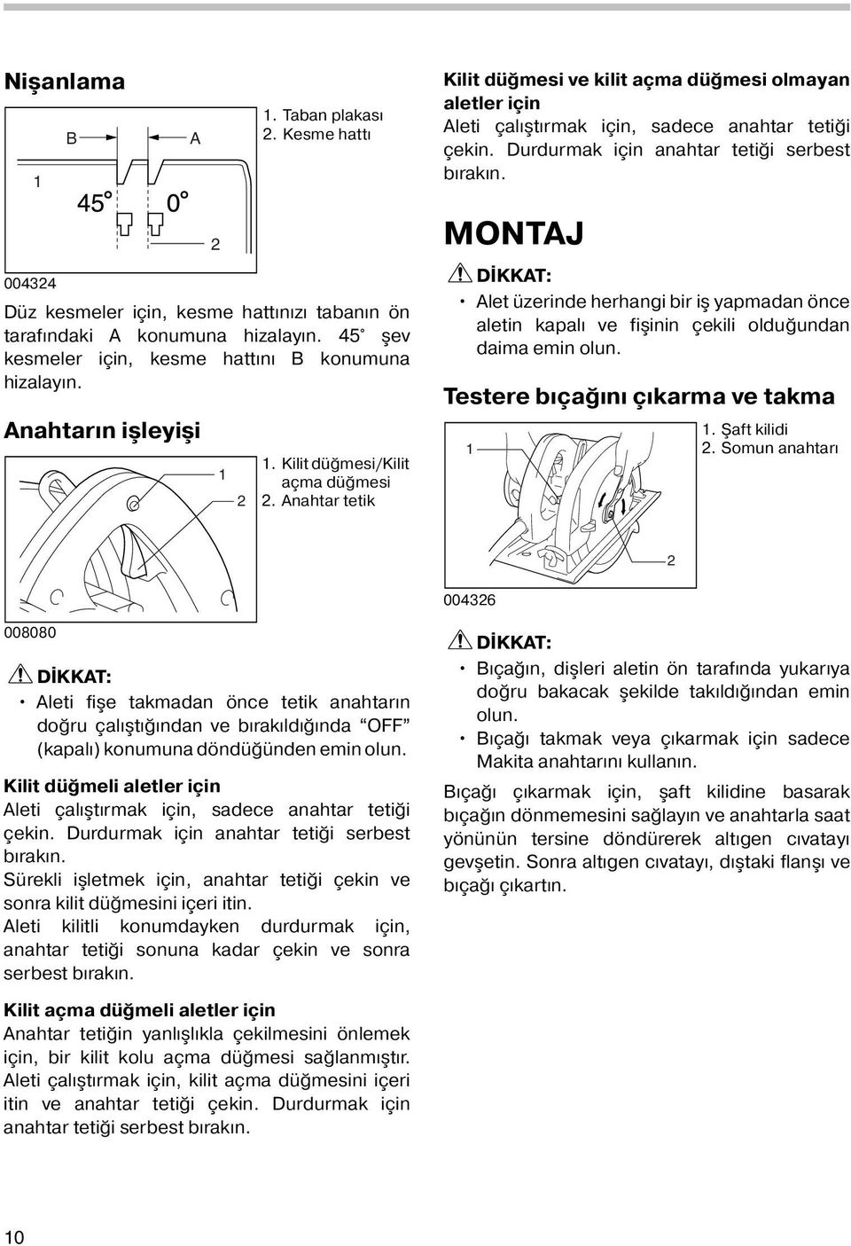 Anahtar tetik MONTAJ DİKKAT: Alet üzerinde herhangi bir iş yapmadan önce aletin kapalı ve fişinin çekili olduğundan daima emin olun. Testere bıçağını çıkarma ve takma. Şaft kilidi.