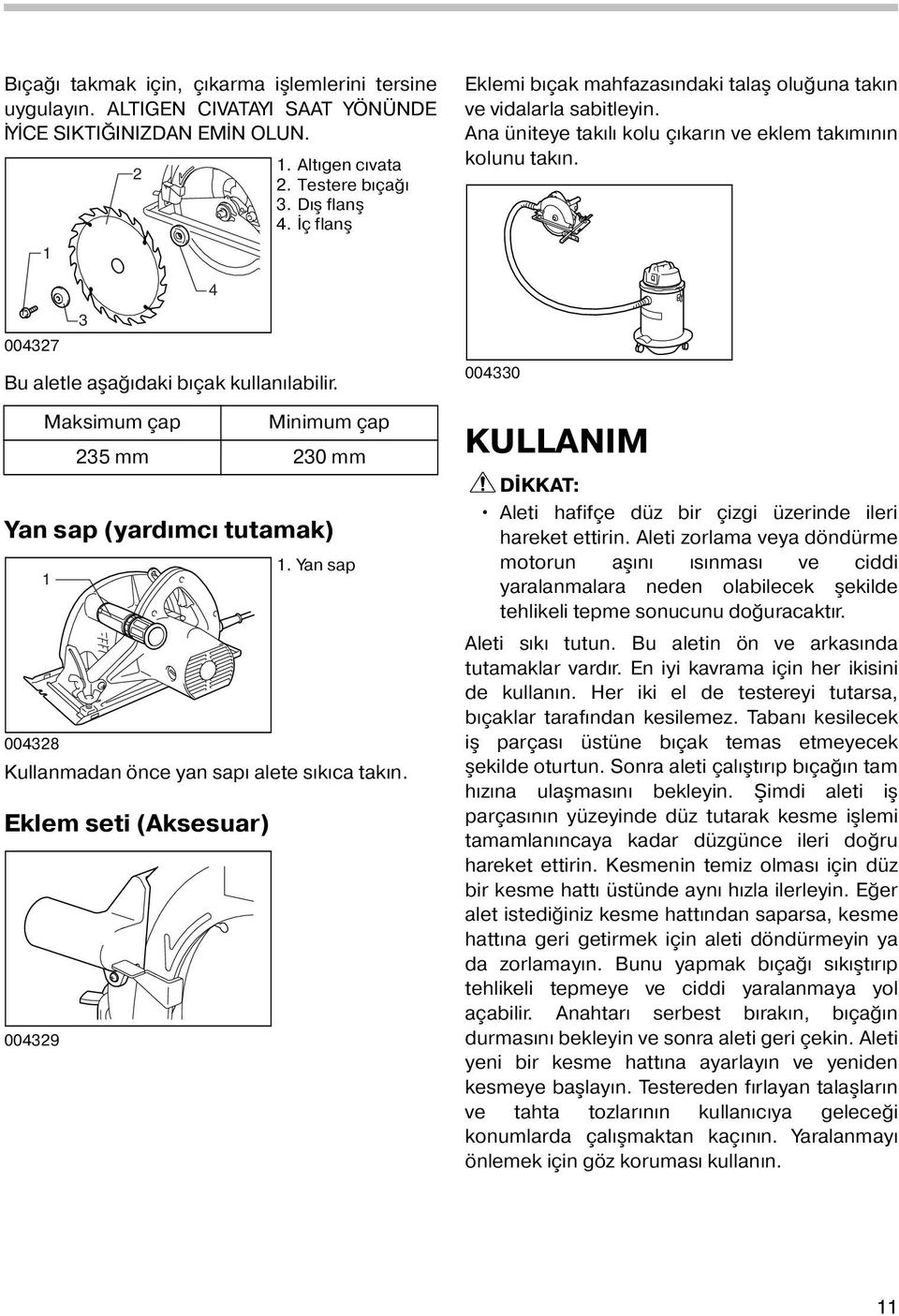 Maksimum çap Minimum çap 35 mm 30 mm Yan sap (yardımcı tutamak). Yan sap 00438 Kullanmadan önce yan sapı alete sıkıca takın.