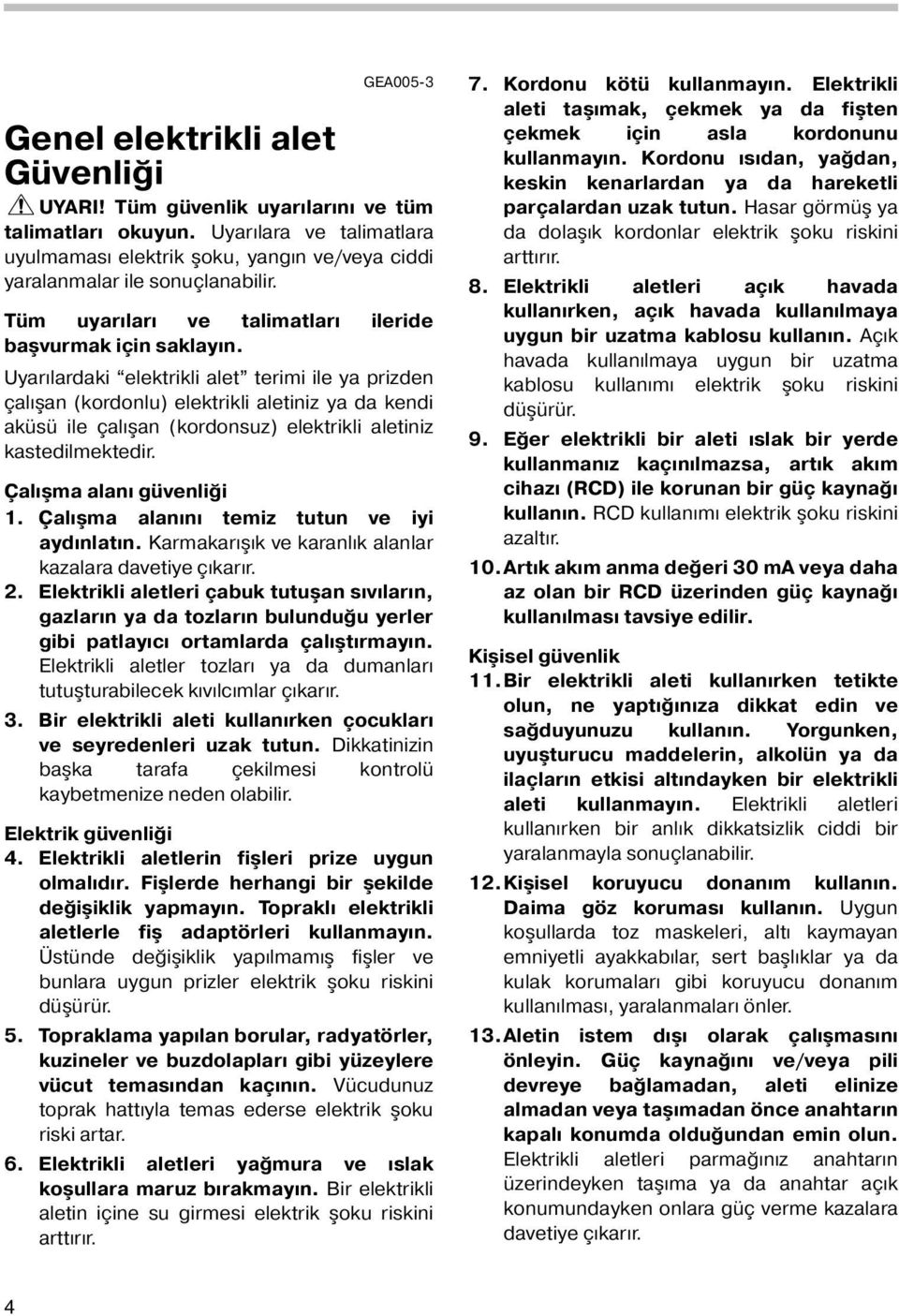 Uyarılardaki elektrikli alet terimi ile ya prizden çalışan (kordonlu) elektrikli aletiniz ya da kendi aküsü ile çalışan (kordonsuz) elektrikli aletiniz kastedilmektedir. Çalışma alanı güvenliği.