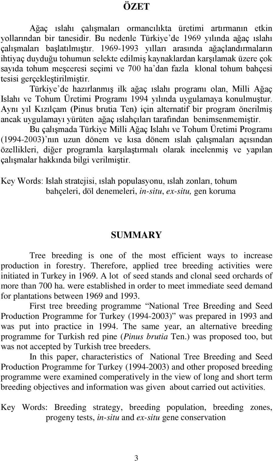 gerçekleştirilmiştir. Türkiye de hazırlanmış ilk ağaç ıslahı programı olan, Milli Ağaç Islahı ve Tohum Üretimi Programı 1994 yılında uygulamaya konulmuştur.