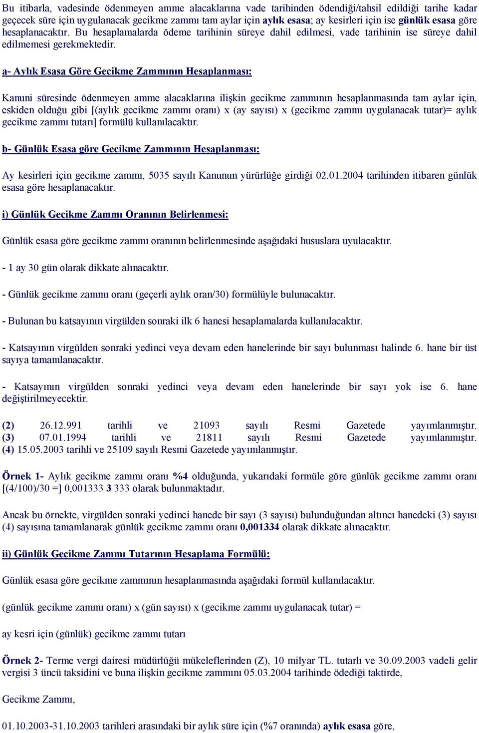 a- Aylık Esasa Göre Gecikme Zammının Hesaplanması: Kanuni süresinde ödenmeyen amme alacaklarına ilişkin gecikme zammının hesaplanmasında tam aylar için, eskiden olduğu gibi [(aylık gecikme zammı