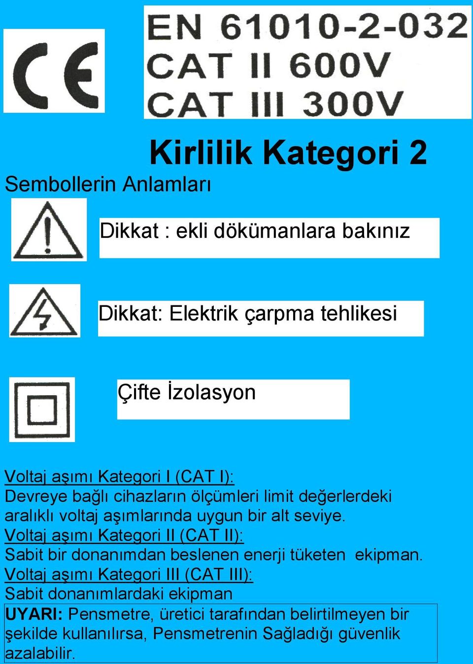 Voltaj aşımı Kategori II (CAT II): Sabit bir donanımdan beslenen enerji tüketen ekipman.