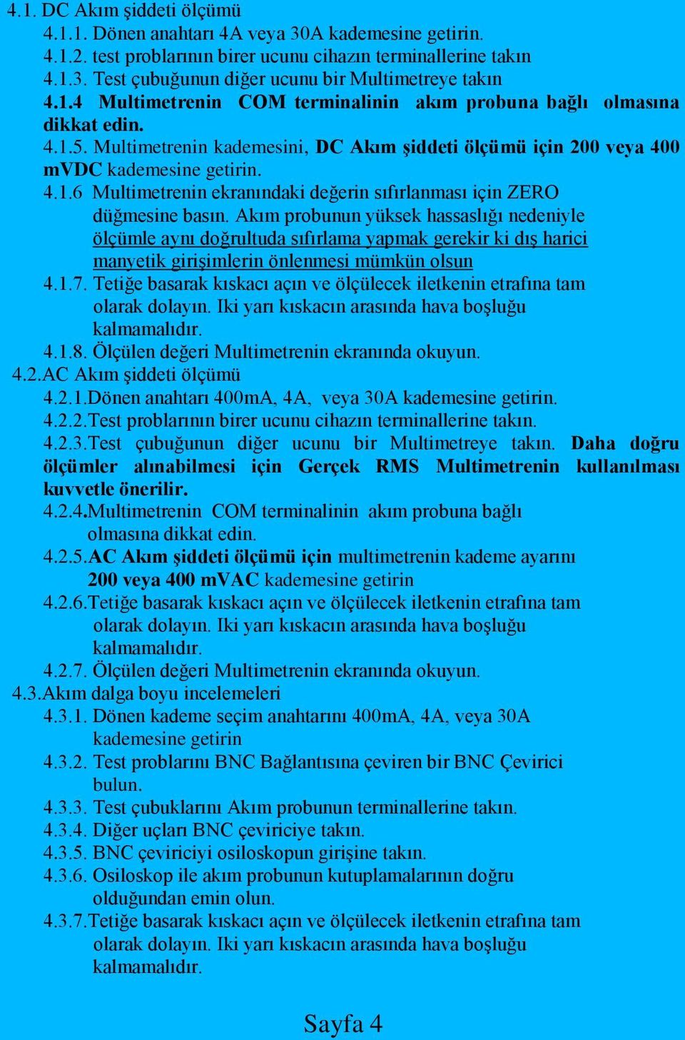 Akım probunun yüksek hassaslığı nedeniyle ölçümle aynı doğrultuda sıfırlama yapmak gerekir ki dış harici manyetik girişimlerin önlenmesi mümkün olsun 4.1.7.