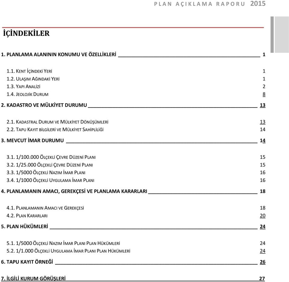 000 ÖLÇEKLİ ÇEVRE DÜZENİ PLANI 15 3.2. 1/25.000 ÖLÇEKLİ ÇEVRE DÜZENİ PLANI 15 3.3. 1/5000 ÖLÇEKLİ NAZIM İMAR PLANI 16 3.4. 1/1000 ÖLÇEKLİ UYGULAMA İMAR PLANI 16 4.