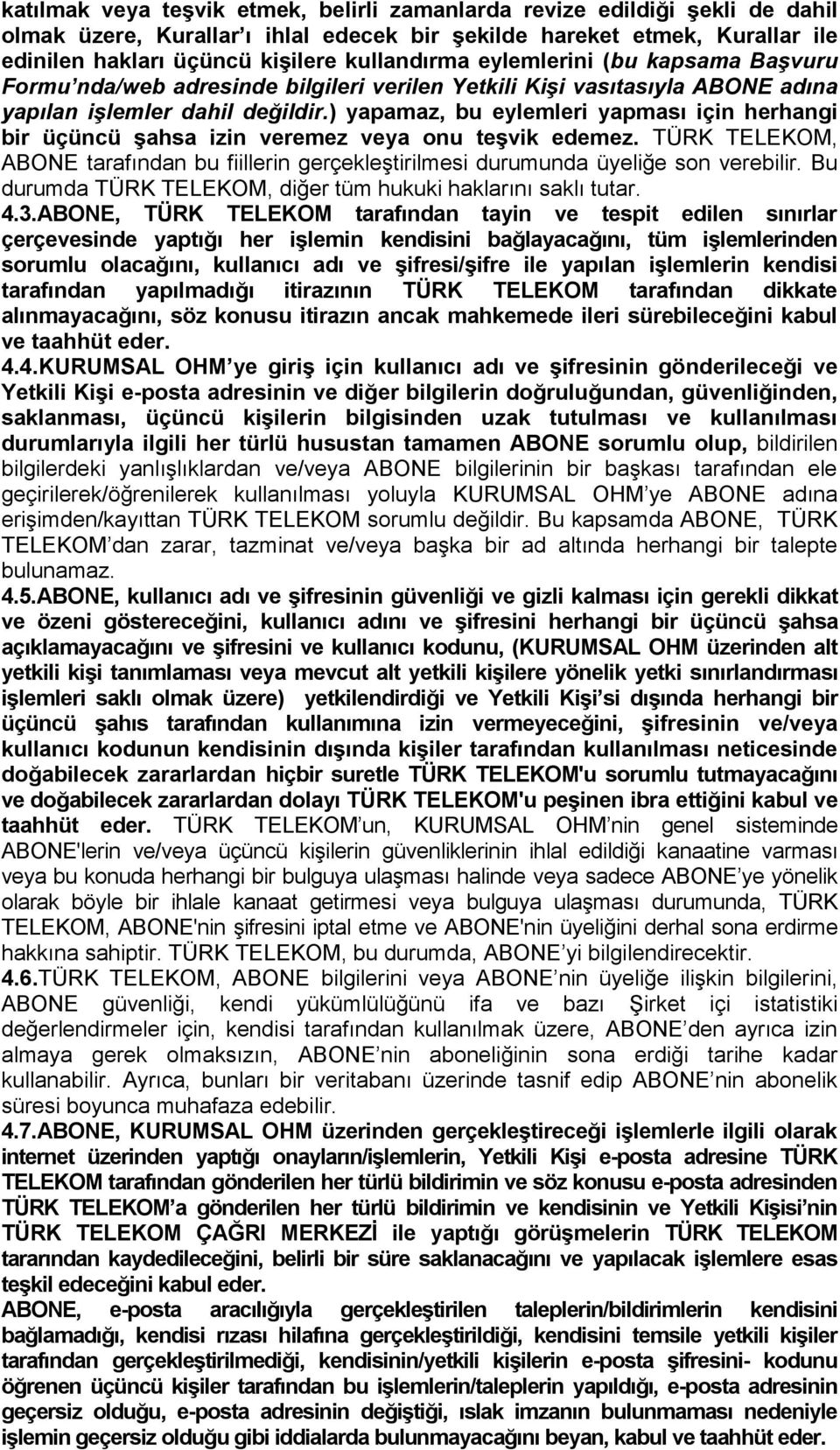 ) yapamaz, bu eylemleri yapması için herhangi bir üçüncü şahsa izin veremez veya onu teşvik edemez. TÜRK TELEKOM, ABONE tarafından bu fiillerin gerçekleştirilmesi durumunda üyeliğe son verebilir.