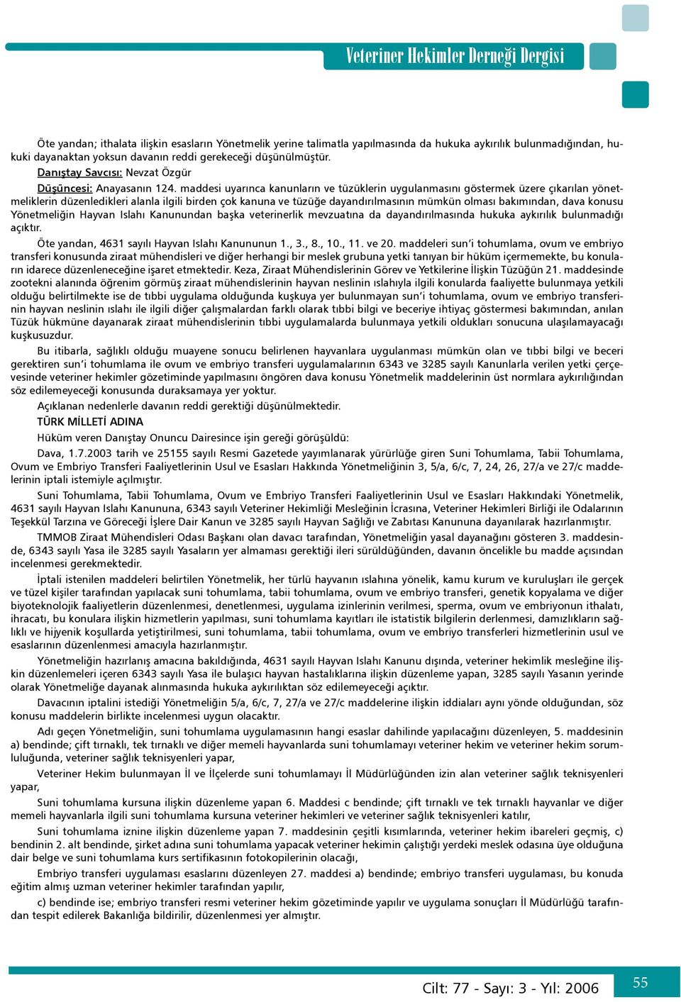 maddesi uyarınca kanunların ve tüzüklerin uygulanmasını göstermek üzere çıkarılan yönetmeliklerin düzenledikleri alanla ilgili birden çok kanuna ve tüzüğe dayandırılmasının mümkün olması bakımından,