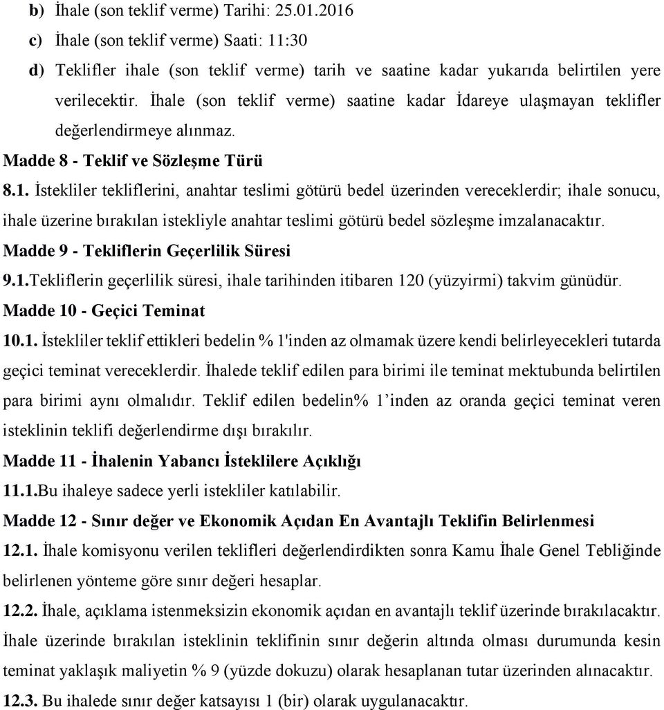 İstekliler tekliflerini, anahtar teslimi götürü bedel üzerinden vereceklerdir; ihale sonucu, ihale üzerine bırakılan istekliyle anahtar teslimi götürü bedel sözleşme imzalanacaktır.