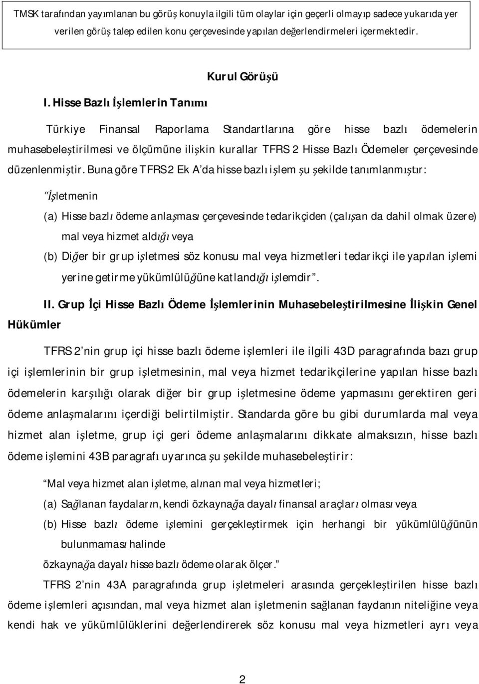 Hisse Bazl lemlerin Tan Türkiye Finansal Raporlama Standartlar na göre hisse bazl ödemelerin muhasebele tirilmesi ve ölçümüne ili kin kurallar TFRS 2 Hisse Bazl Ödemeler çerçevesinde düzenlenmi tir.