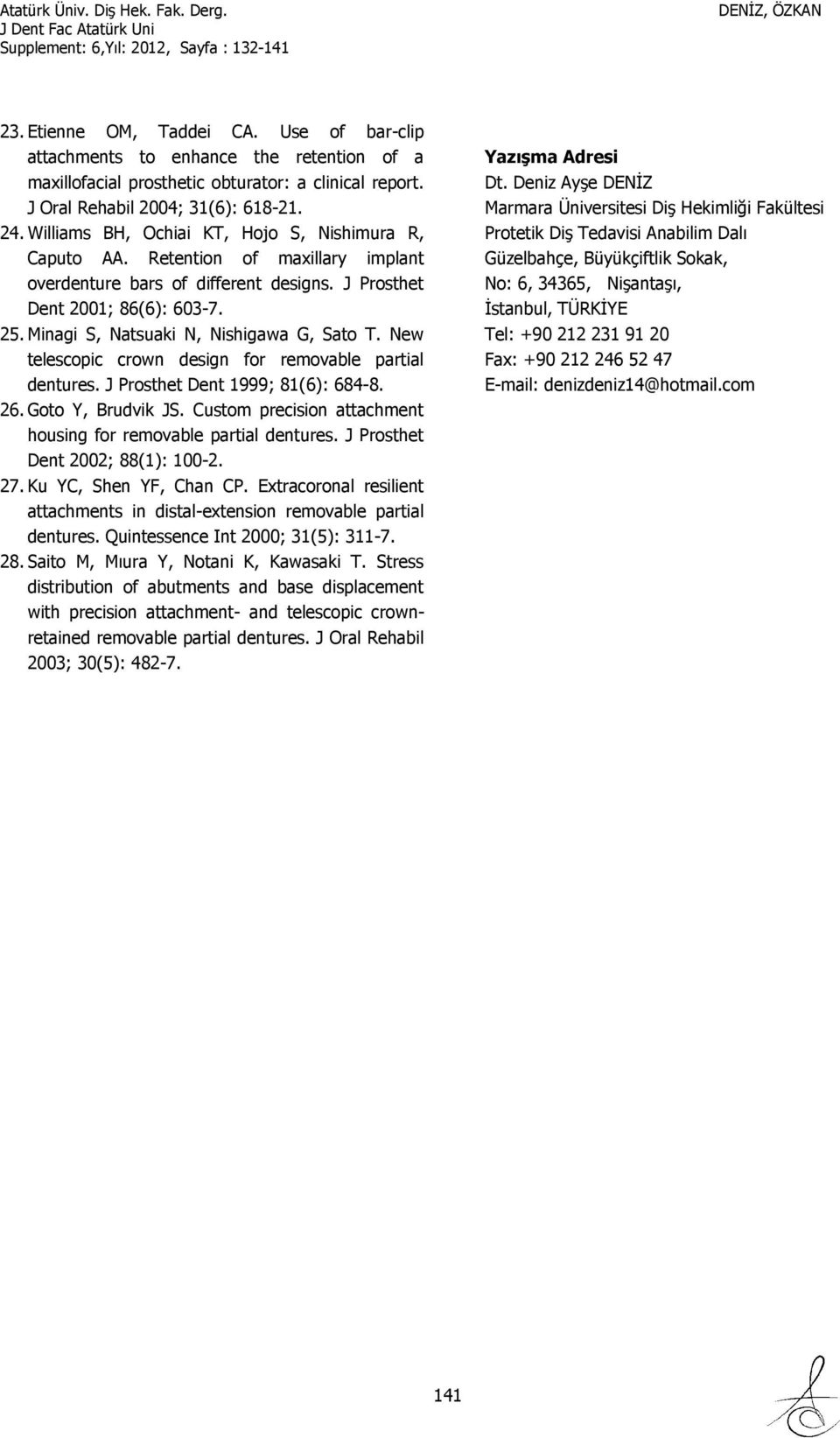 Minagi S, Natsuaki N, Nishigawa G, Sato T. New telescopic crown design for removable partial dentures. J Prosthet Dent 1999; 81(6): 684-8. 26. Goto Y, Brudvik JS.