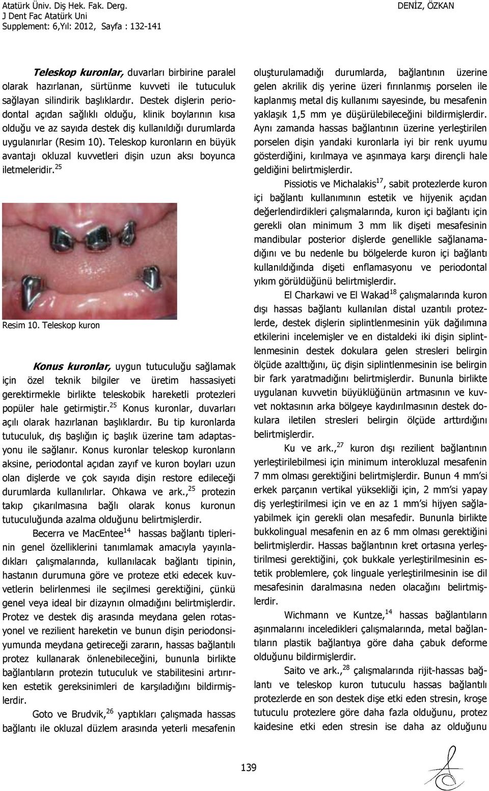 Teleskop kuronların en büyük avantajı okluzal kuvvetleri dişin uzun aksı boyunca iletmeleridir. 25 Resim 10.