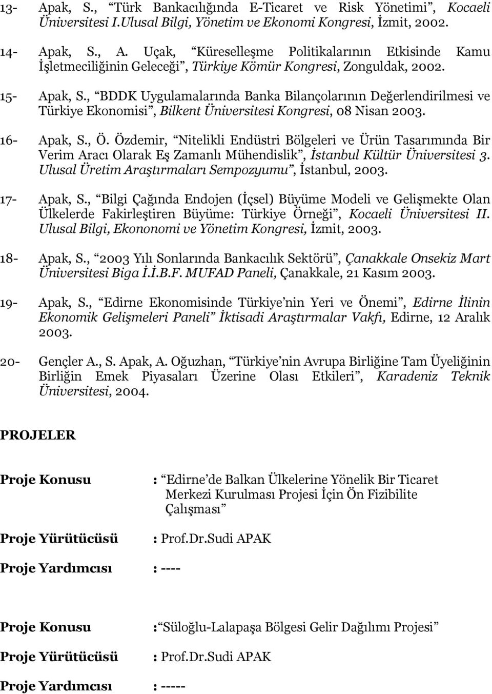 , BDDK Uygulamalarında Banka Bilançolarının Değerlendirilmesi ve Türkiye Ekonomisi, Bilkent Üniversitesi Kongresi, 08 Nisan 2003. 16- Apak, S., Ö.