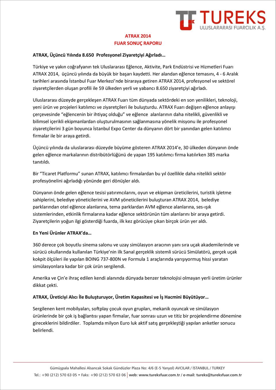 Her alandan eğlence temasını, 4-6 Aralık tarihleri arasında İstanbul Fuar Merkezi nde biraraya getiren ATRAX 2014, profesyonel ve sektörel ziyaretçilerden oluşan profili ile 59 ülkeden yerli ve