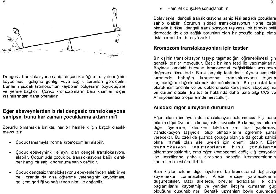 yüksektir. Kromozom translokasyonları için testler Dengesiz translokasyona sahip bir çocukta öğrenme yeteneğinin kaybolması, gelişme geriliği veya sağlık sorunları görülebilir.