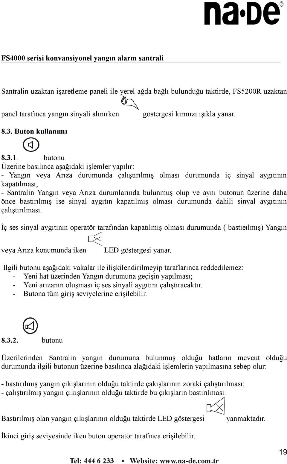 olup ve aynı butonun üzerine daha önce bastırılmış ise sinyal aygıtın kapatılmış olması durumunda dahili sinyal aygıtının çalıştırılması.