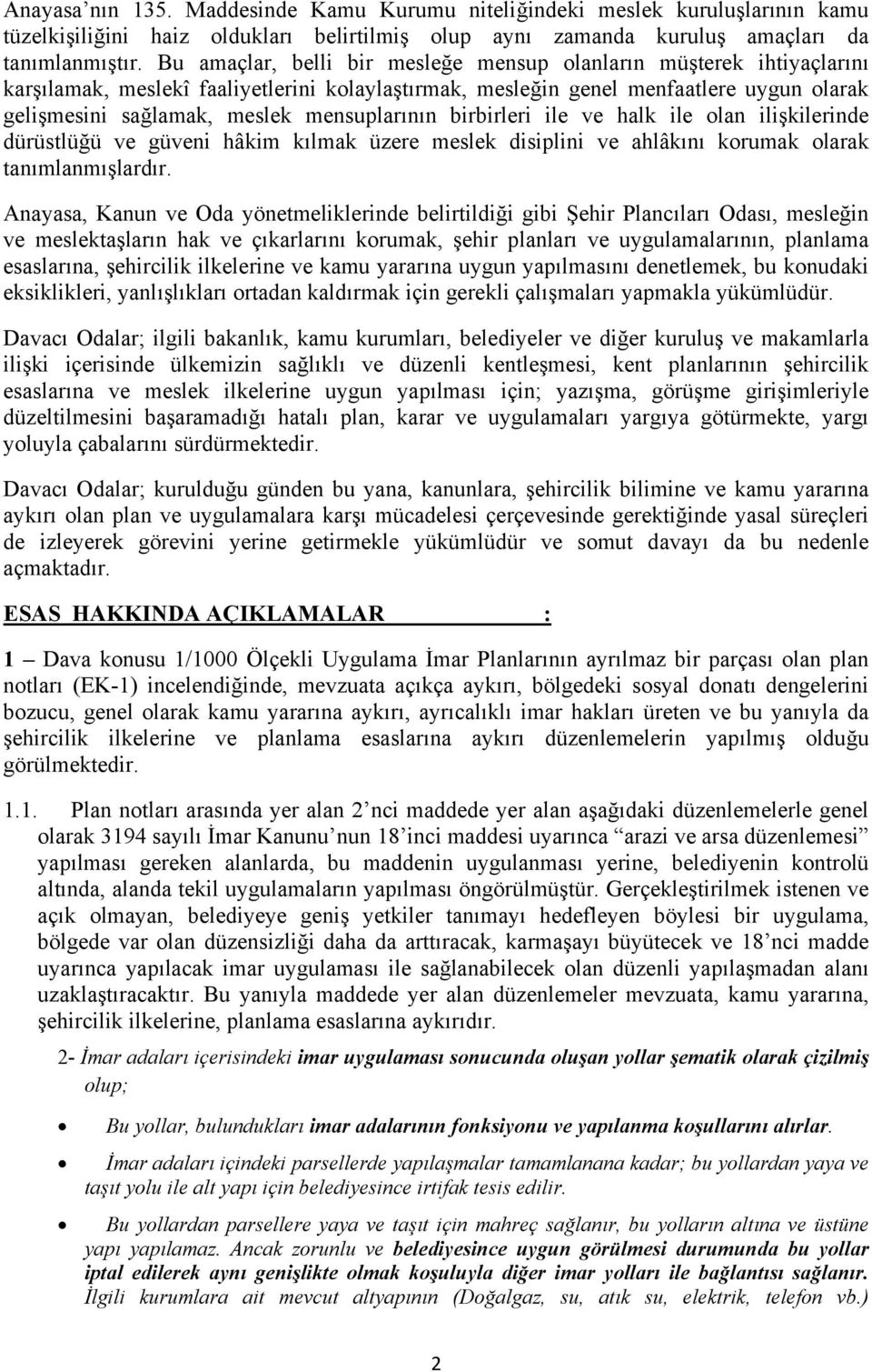 mensuplarının birbirleri ile ve halk ile olan ilişkilerinde dürüstlüğü ve güveni hâkim kılmak üzere meslek disiplini ve ahlâkını korumak olarak tanımlanmışlardır.