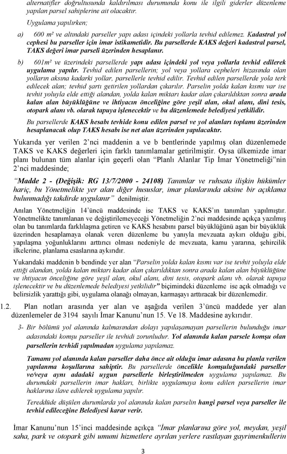 Bu parsellerde KAKS değeri kadastral parsel, TAKS değeri imar parseli üzerinden hesaplanır. b) 601m² ve üzerindeki parsellerde yapı adası içindeki yol veya yollarla tevhid edilerek uygulama yapılır.